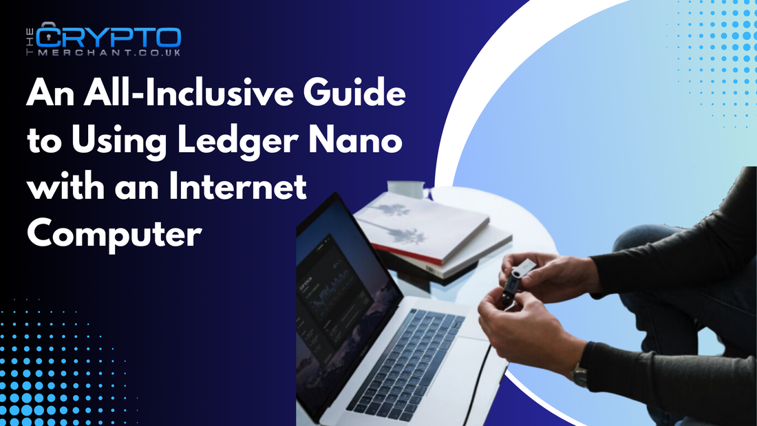 An All-Inclusive Guide to Using Ledger Nano with an Internet Computer